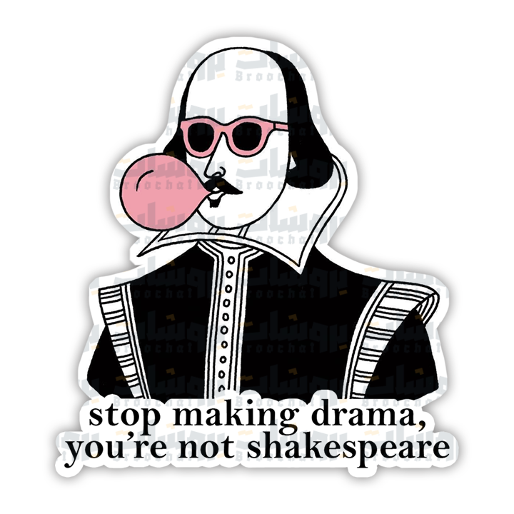 stop making drama, you're not shakespeare Sticker