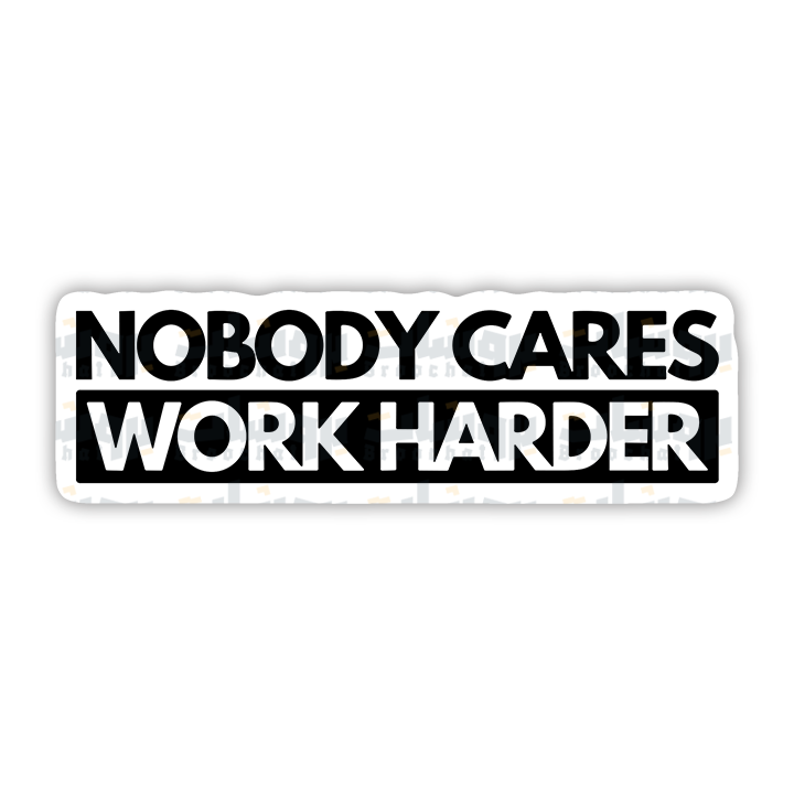 NOBODY CARES WORK HARDER Sticker