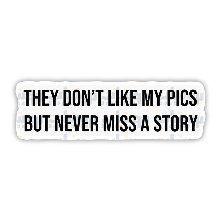 THEY DON'T LIKE MY PICS BUT NEVER MISS A STORY Sticker