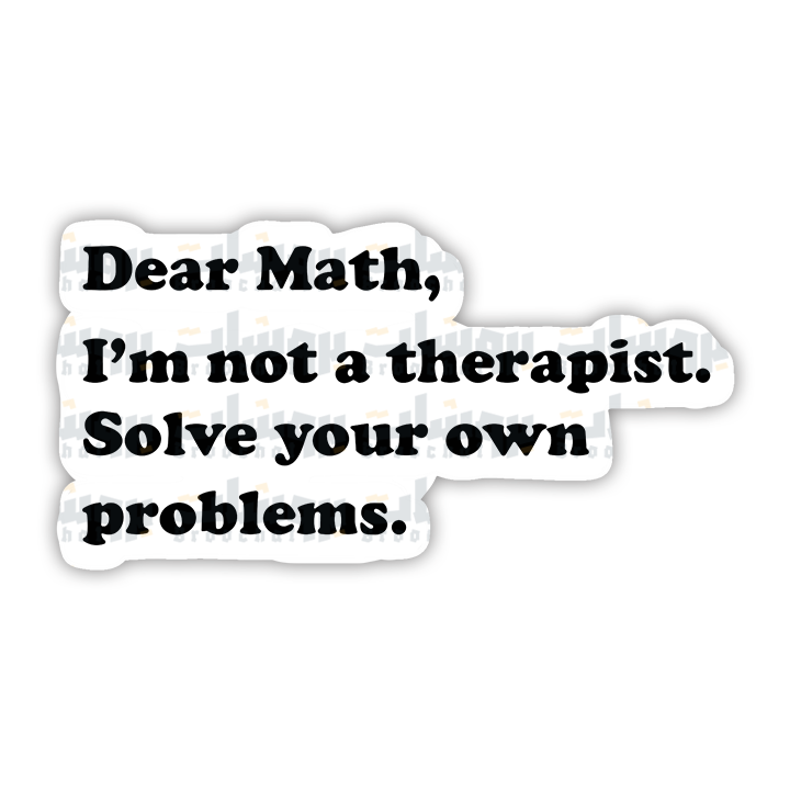 Dear Math I'm not a therapist solve your own problems Sticker