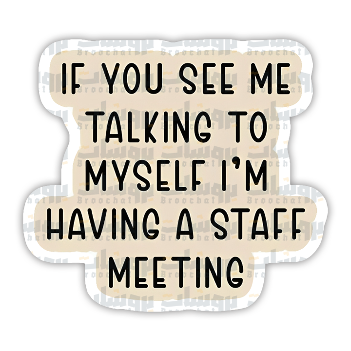 IF YOU SEE ME TALKING TO MYSELF I'M HAVING A STAFF MEETING Sticker