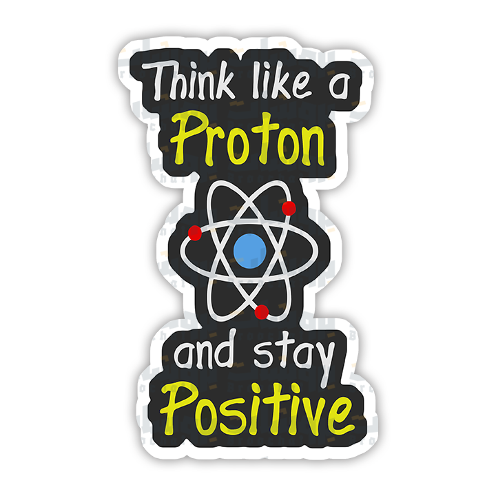 Think like a Proton and stay Positive Sticker