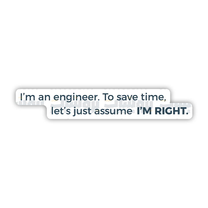 I'm an engineer. To save time, let's just assume I'M RIGHT Sticker