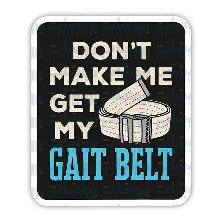 Don't make me get my gait belt Sticker