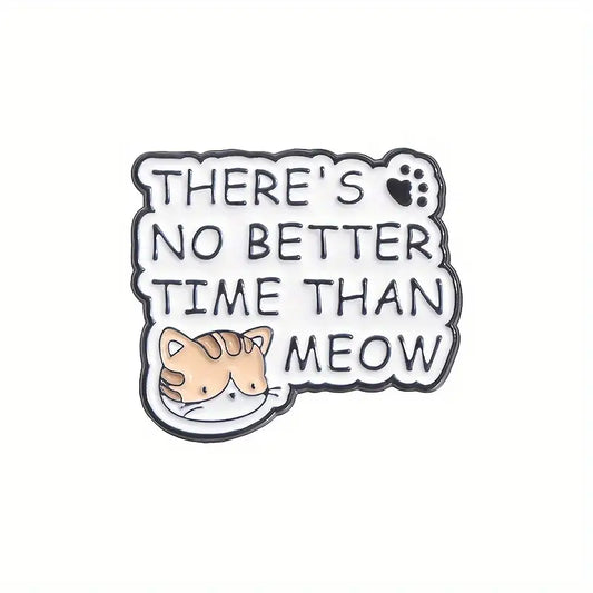 There's No Better Time Than Meow Cat Enamel Pin