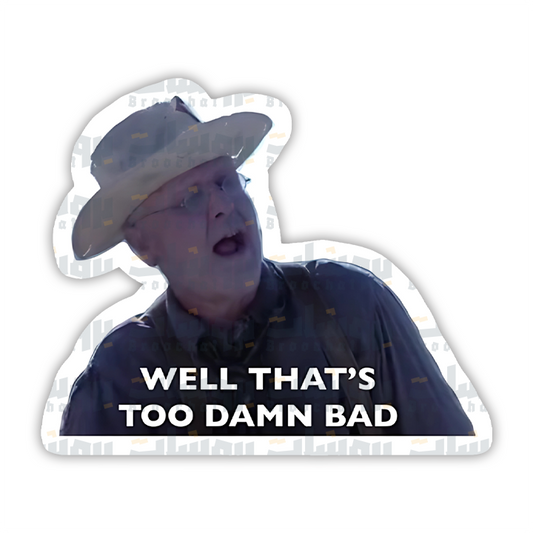 Well That's Too Damn Bad Sticker