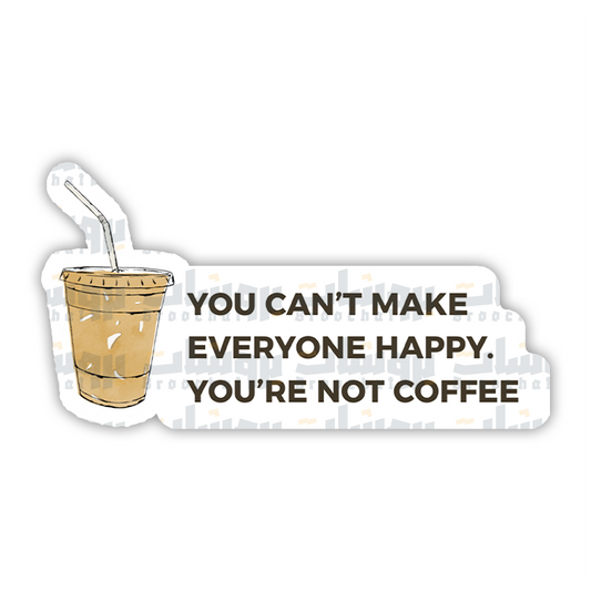 you can't make everyone happy you're not coffee Sticker