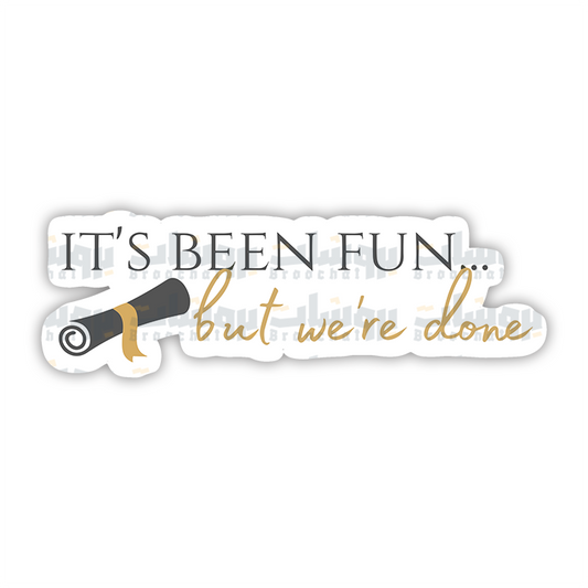 It's been fun but we're done Sticker