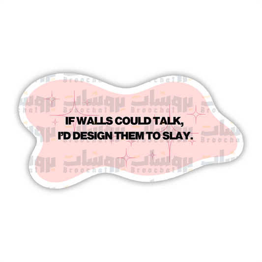 if walls could talk I'd design them to slay Sticker