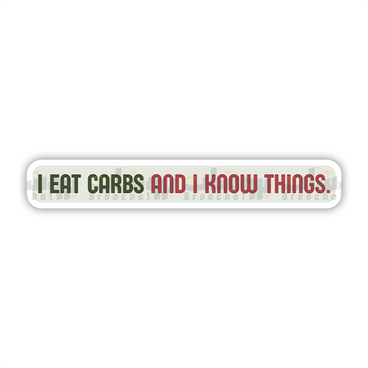 I EAT CARBS AND I KNOW THINGS Sticker