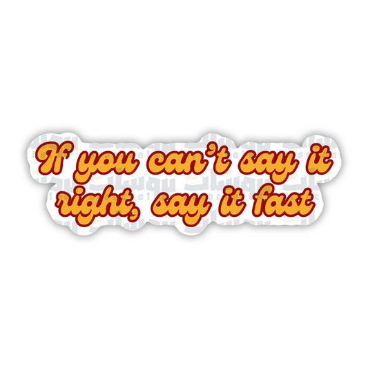 If you can't say it right, say it fast Sticker
