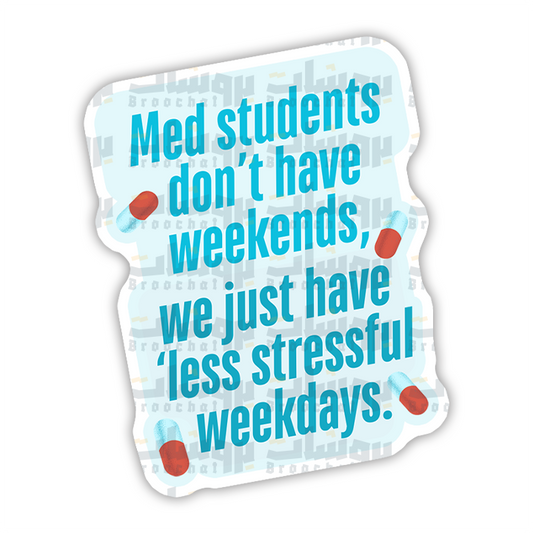 Med students don't have weekends, we just have less stressful weekdays Sticker