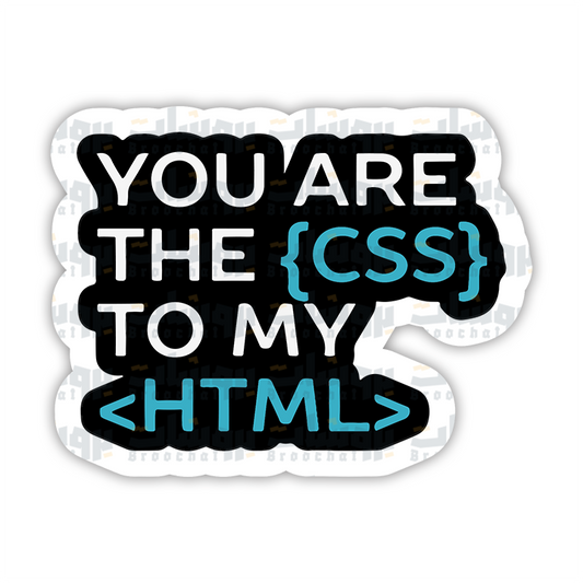 You are the CSS to my HTML  Sticker