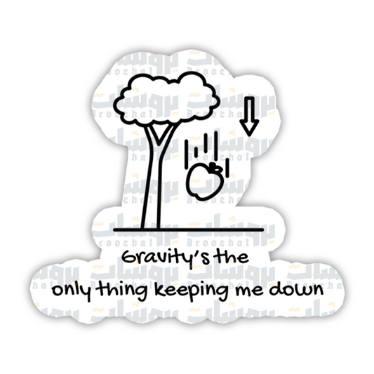 Gravity's the only thing keeping me down Sticker